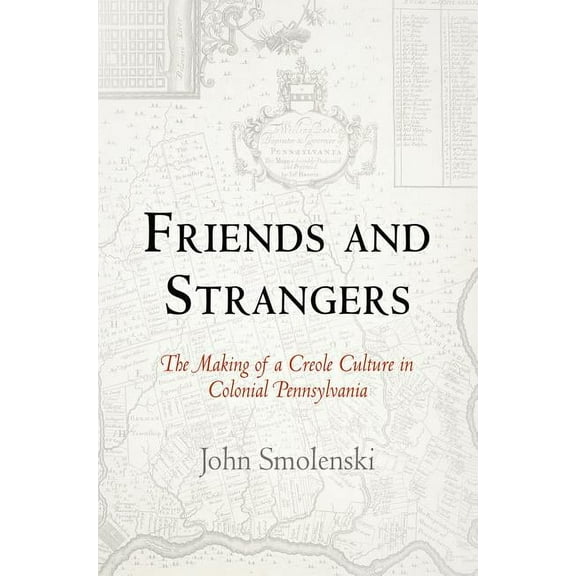 Early American Studies Friends and Strangers: The Making of a Creole Culture in Colonial Pennsylvania, (Paperback)