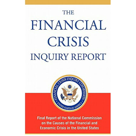 The Financial Crisis Inquiry Report, Authorized Edition : Final Report of the National Commission on the Causes of the Financial and Economic Crisis in the United