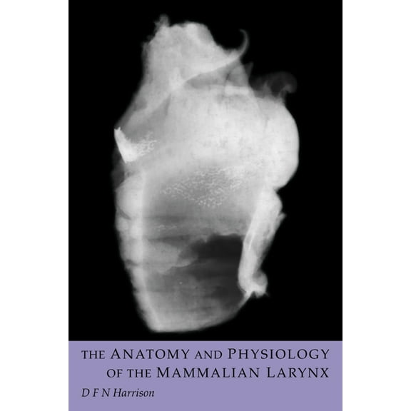 The Anatomy and Physiology of the Mammalian Larynx, (Hardcover)