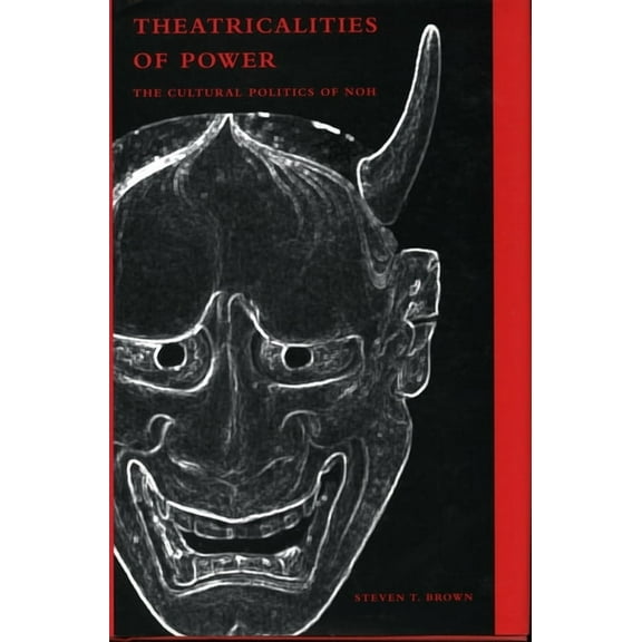 Theatricalities of Power : The Cultural Politics of Noh (Hardcover)