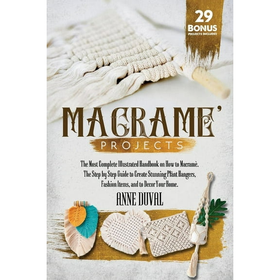 MacramÃ¨ MacramÃ© Projects: The Most Complete Illustrated Handbook On How to MacramÃ©. The Step By Step Guide to Create Stunning Pl, Book 2, (Paperback)
