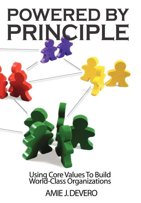 Powered By Principle : Using Core Values To Build World-Class ...