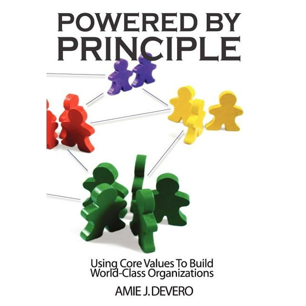 Powered by Principle Using Core Values to Build WorldClass