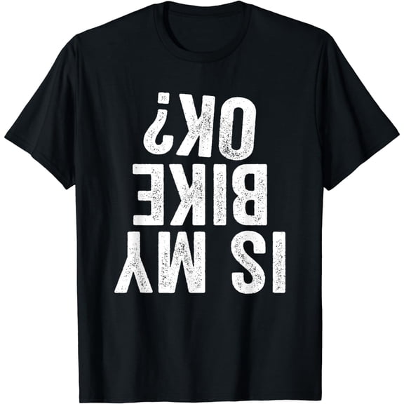 Is My Bike OK? Funny Motorcycle Dirt Bike Biker T-Shirt Gift
