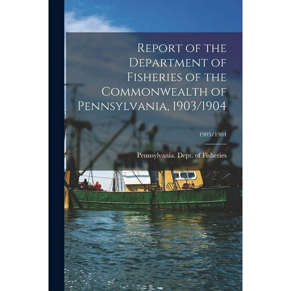Report of the Department of Fisheries of the Commonwealth of Pennsylvania, 1903/1904; 1903/1904 (Paperback)