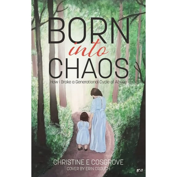 Born Into Chaos: How I Broke a Generational Cycle of Abuse, (Paperback)