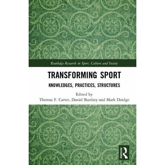 Routledge Research in Sport, Culture and Transforming Sport: Knowledges, Practices, Structures, (Hardcover)