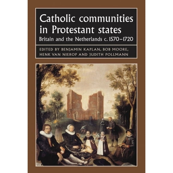 Studies in Early Modern European History Catholic Communities in Protestant States: Britain and the Netherlands C.1570-1720, (Hardcover)