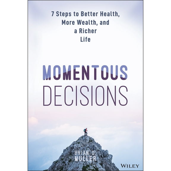 Momentous Decisions: 7 Steps to Better Health, More Wealth, and a Richer Life, (Hardcover)