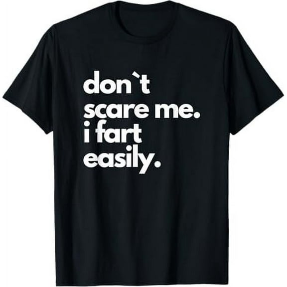 Don`t Scare Me I Fart Easily Funny T-Shirt