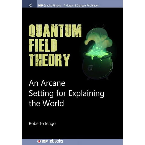Iop Concise Physics: Quantum Field Theory: An Arcane Setting for Explaining the World (Hardcover)
