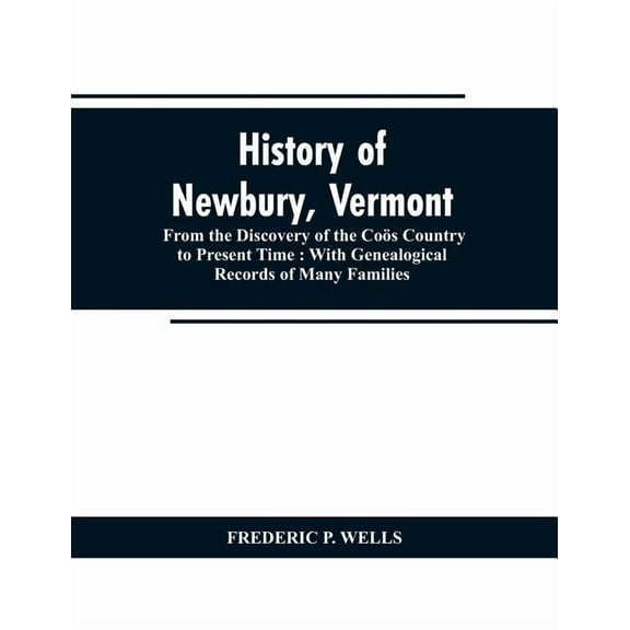 History of Newbury, Vermont: from the discovery of the Coös country to present time: with genealogical records of many f, (Paperback)