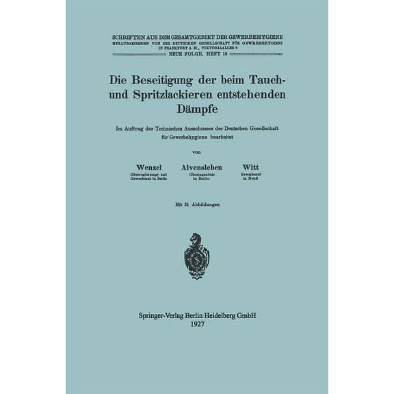 Schriften Aus Dem Gesamtgebiet der Gewer Die Beseitigung Der Beim Tauch- Und Spritzlackieren Entstehenden DÃ¤mpfe: Im Auftrag Des Technischen Ausschusses Der Deut, Book 18, (Paperback)