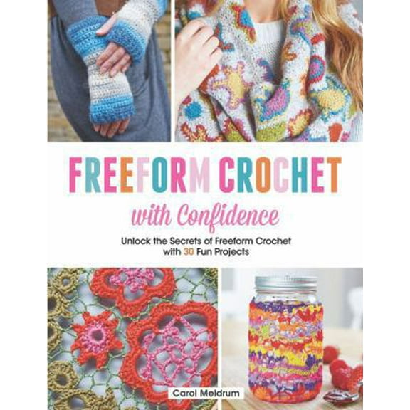 Pre-Owned Freeform Crochet with Confidence: Unlock the Secrets of Freeform Crochet with 30 Fun Projects (Paperback) 1438007000 9781438007007