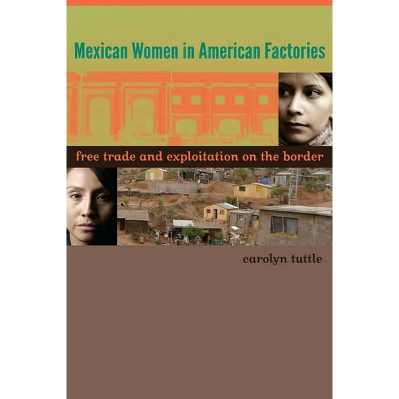 Mexican Women in American Factories: Free Trade and Exploitation on the Border, (Paperback)