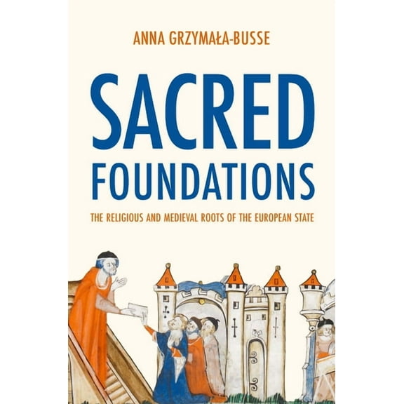 Sacred Foundations: The Religious and Medieval Roots of the European State, (Hardcover)