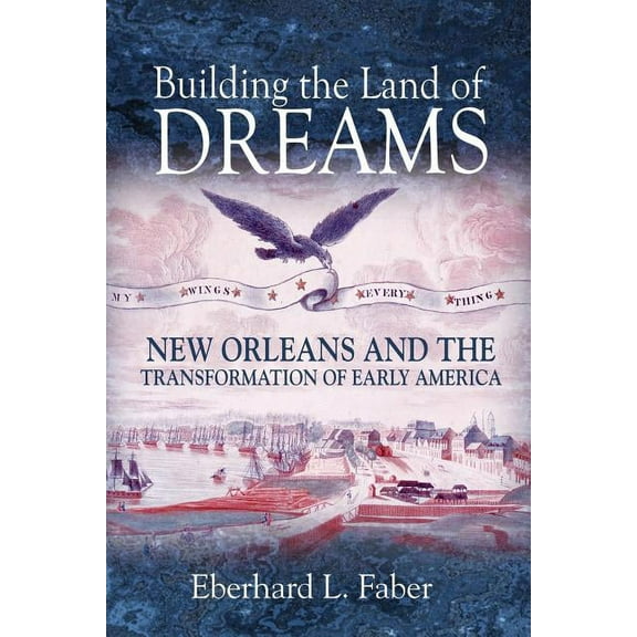 Building the Land of Dreams: New Orleans and the Transformation of Early America, (Paperback)