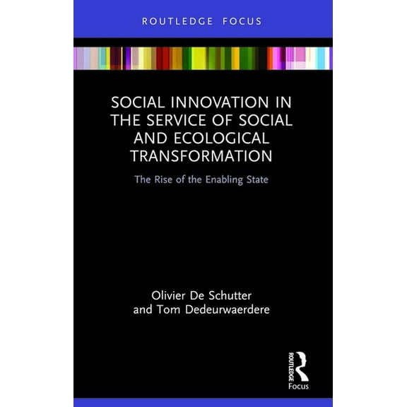 Routledge Focus on Environment and Susta Social Innovation in the Service of Social and Ecological Transformation: The Rise of the Enabling State, (Paperback)