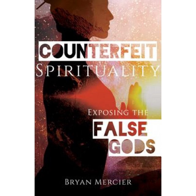 Counterfeit Spirituality: Exposing the False Gods