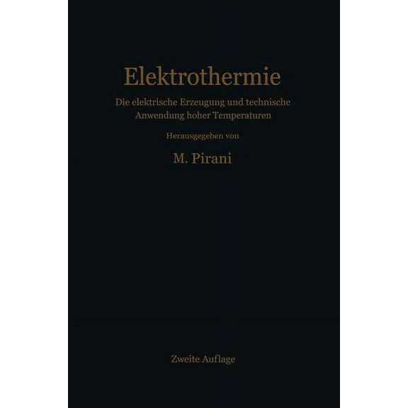 Elektrothermie: Die Elektrische Erzeugung Und Technische Anwendung Hoher Temperaturen, (Paperback)