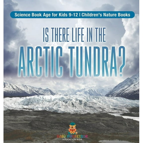 Is There Life in the Arctic Tundra? Science Book Age for Kids 9-12 Children's Nature Books, (Hardcover)
