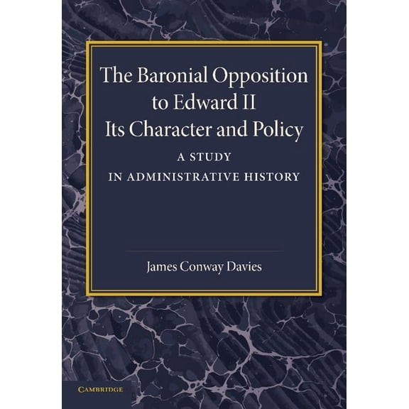 The Baronial Opposition to Edward II: Its Character and Policy, (Paperback)