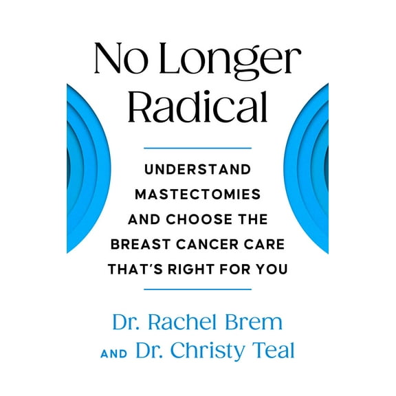 No Longer Radical : Understanding Mastectomies and Choosing the Breast Cancer Care That's Right For You (Paperback)