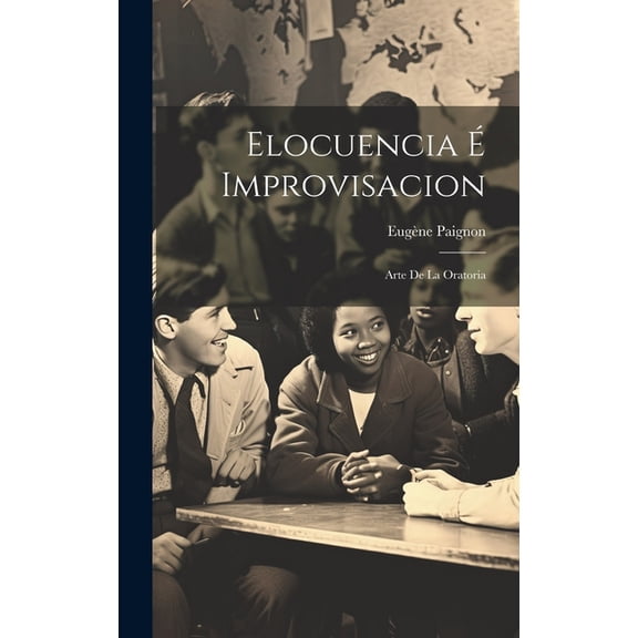 Elocuencia É Improvisacion: Arte De La Oratoria (Hardcover)