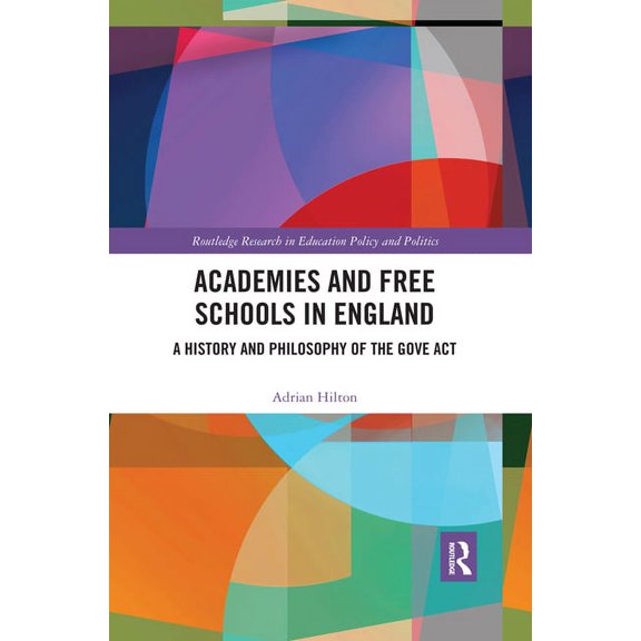 Routledge Research in Education Policy a Academies and Free Schools in England: A History and Philosophy of The Gove Act, (Paperback)