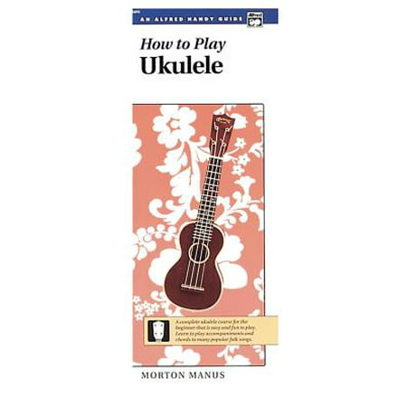 How to Play Ukulele : A Complete Ukulele Course for the Beginner That Is Easy and Fun to Play (Handy (Best Kind Of Ukulele For Beginners)