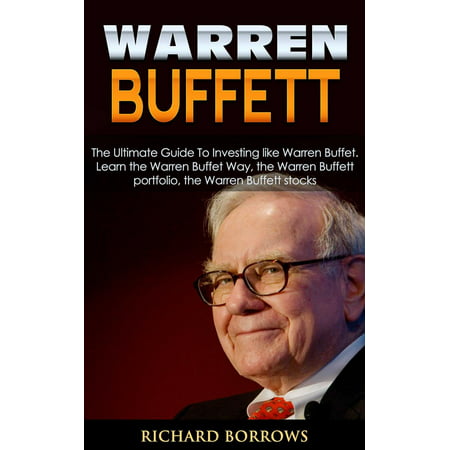 Warren Buffett: The Ultimate Guide To Investing like Warren Buffet. Learn the Warren Buffet Way, the Warren Buffett Portfolio and the Warren Buffett Stocks - (Warren Buffett Best Stocks)