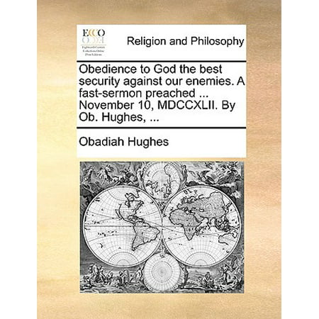 Obedience to God the Best Security Against Our Enemies. a Fast-Sermon Preached ... November 10, MDCCXLII. by OB. Hughes,