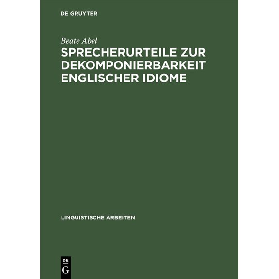 Linguistische Arbeiten Sprecherurteile Zur Dekomponierbarkeit Englischer Idiome: Entwicklung Eines Modells Der Lexikalischen Und Konzeptuellen , Book 471, (Hardcover)