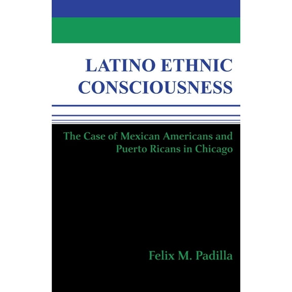 Latino Ethnic Consciousness: The Case of Mexican Americans and Puerto Ricans in Chicago, (Paperback)
