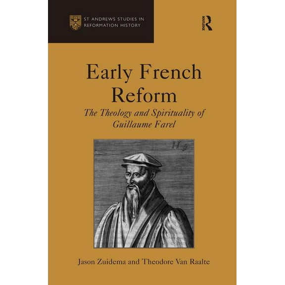St. Andrews Studies in Reformation Histo Early French Reform: The Theology and Spirituality of Guillaume Farel, (Hardcover)