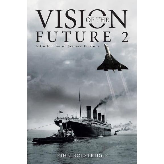 Vision of the Future 2: A Collection of Science Fictions (Paperback) by John Bolstridge