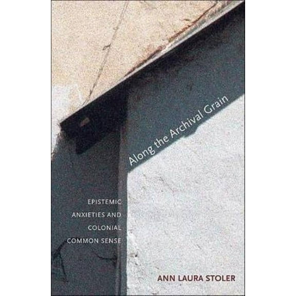Along the Archival Grain: Epistemic Anxieties and Colonial Common Sense, (Paperback)