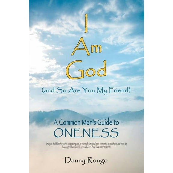 I Am God (And so Are You, My Friend): A Common Man's Guide to Oneness, (Paperback)