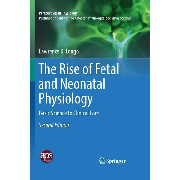 Perspectives in Physiology The Rise of Fetal and Neonatal Physiology: Basic Science to Clinical Care, (Paperback)