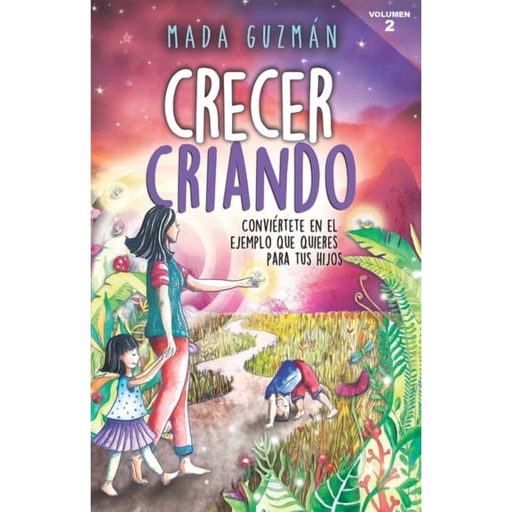 Crecer criando : Conviértete en el ejemplo que quieres para tus hijos (Paperback)