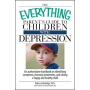 Everything(r): The Everything Parent's Guide to Children with Depression : An Authoritative Handbook on Identifying Symptoms, Choosing Treatments, and Raising a Happy and Healthy Child (Paperback)