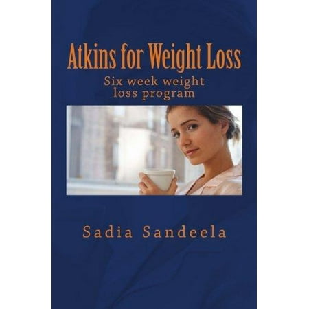 Atkins for Weight Loss: Six Week Diet Plan and One Day Recipe for Weight