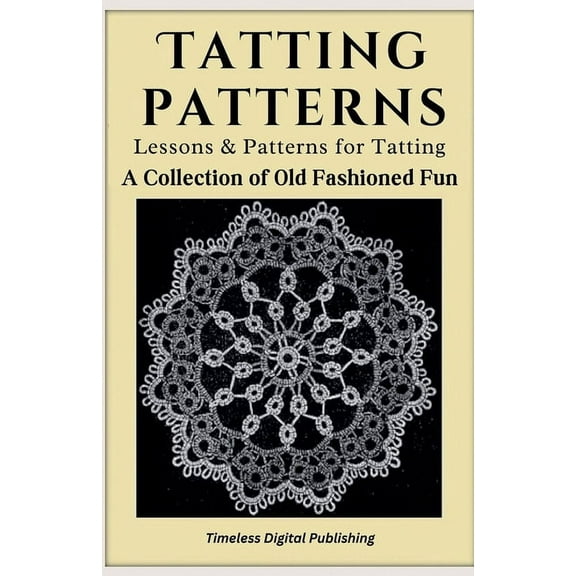 Tatting Patterns - Lessons & Patterns for Tatting with Instructions - A Collection of Old Fashioned Fun, (Paperback)