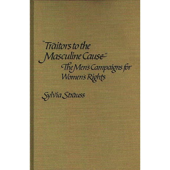 Contributions in Women's Studies Traitors to the Masculine Cause: The Men's Campaigns for Women's Rights, Book 35, (Hardcover)