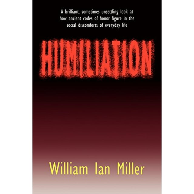 Humiliation: And Other Essays on Honor, Social Discomfort, and Violence