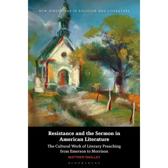 New Directions in Religion and Literatur Resistance and the Sermon in American Literature: The Cultural Work of Literary Preaching from Emerson to Morrison, (Hardcover)