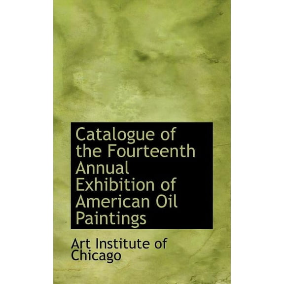 Catalogue of the Fourteenth Annual Exhibition of American Oil Paintings, (Paperback)