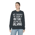 thumbnail image 6 of Yet Despite the Look on My Face You're Still Talking, Funny Sweatshirt, Humor Sweatshirt, Sarcasm, Sarcastic, Men's, Women's, Unisex, 6 of 9