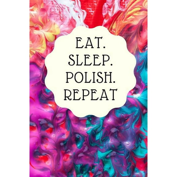 Eat. Sleep. Polish. Repeat: Notebook for all nail designers and creative artists of Nail-Art, who like to let off steam with color gels, acrylics or shellac and make beautiful nails (Paperback)