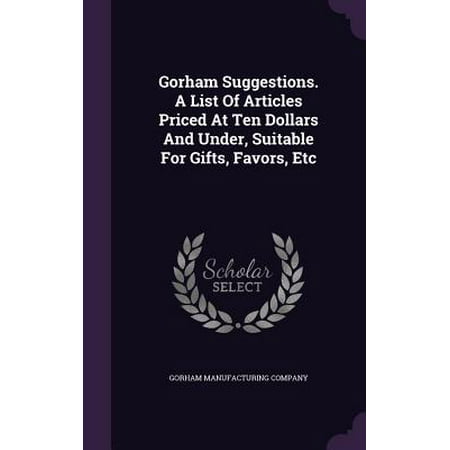 Gorham Suggestions. a List of Articles Priced at Ten Dollars and Under, Suitable for Gifts, Favors,